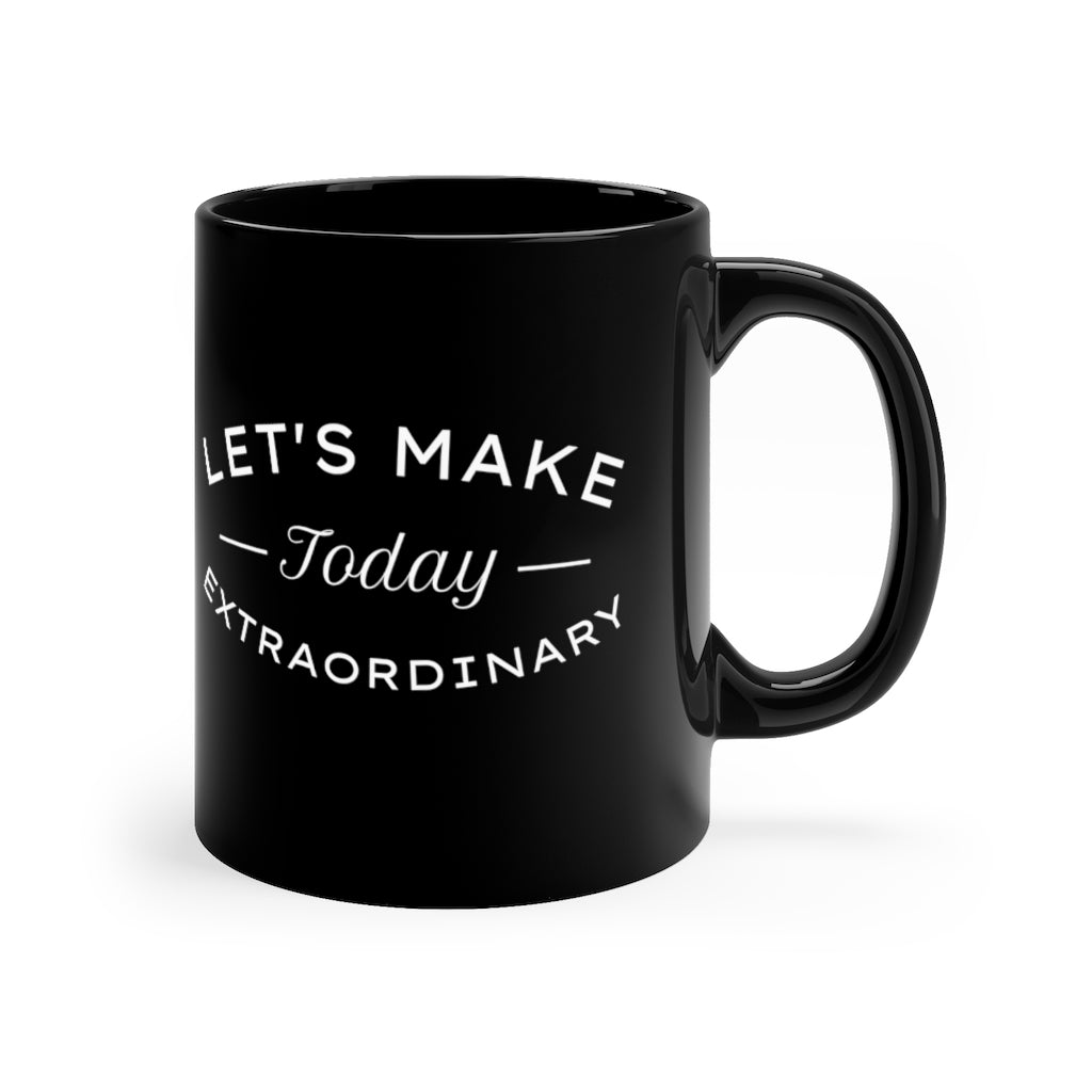 Let's Make Today Extraordinary 11oz Black Mug