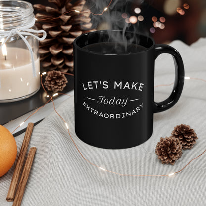 Let's Make Today Extraordinary 11oz Black Mug